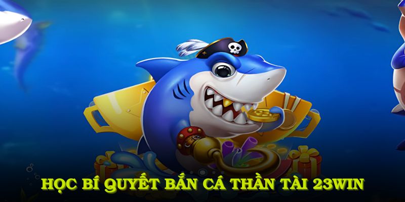 Bí quyết chơi bắn cá Thần Tài 23WIN