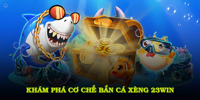 Khám phá bắn cá xèng 23WIN