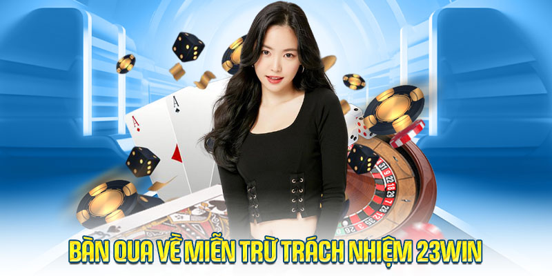 Miễn trừ trách nhiệm 23WIN là gì