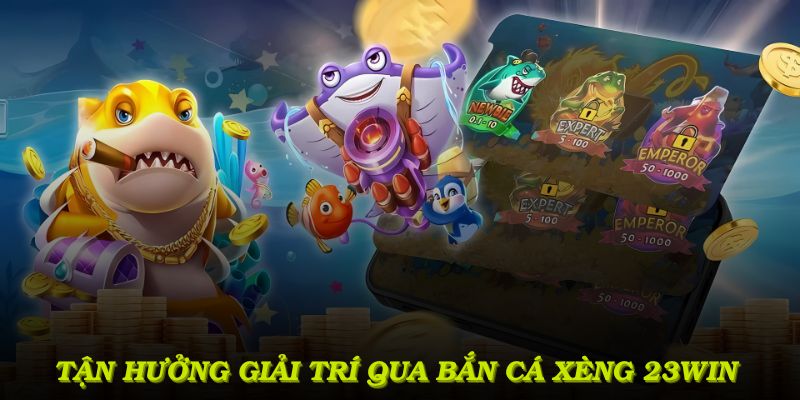 Tận hưởng giải trí bắn cá xèng 23WIN